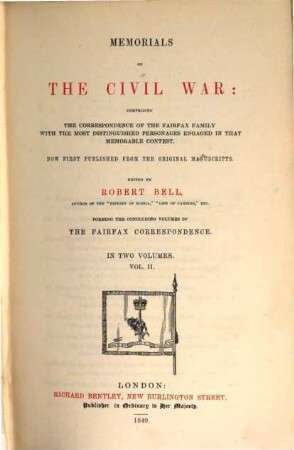 Memorials of the civil war: comprising the correspondence of the Fairfax family with the most distinguished personages engaged in that memorable contest : Now first published from the original manuscripts. Edited by Robert Bell. Forming the concluding volumes of The Fairfax Correspondences, 2