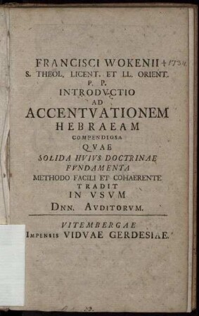 Francisci Wokenii S. Theol. Licent. Et. LL. Orient. P.P. Introductio Ad Accentuationem Hebraeam Compendiosa : Quae Solida Huius Doctrinae Fundamenta Methodo Facili Et Cohaerente Tradit In Usum Dnn. Auditorum