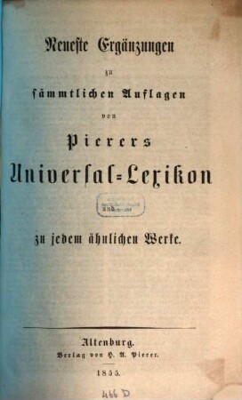 Universal-Lexikon der Gegenwart und Vergangenheit oder neuestes encyclopädisches Wörterbuch der Wissenschaften, Künste und Gewerbe, [41]. Neueste Ergänzungen zu sämmtlichen Auflagen von Pierers Universal-Lexikon und zu jedem ähnlichen Werke ; [1]