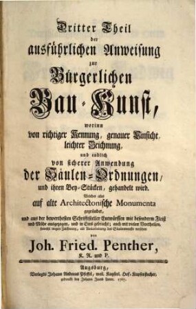 ... Theil der ausführlichen Anleitung zur Bürgerlichen Bau-Kunst, Dritter Theil. Worinn von richtiger Kennung, genauer Einsicht, leichter Zeichnung, und endlich von sicherer Anwendung der Säulen-Ordnungen, und ihren Bey-Stücken, gehandelt wird ...
