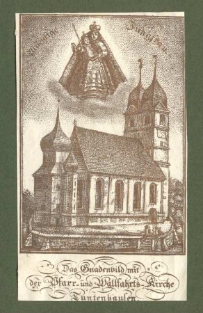 "Das Gnadenbild mit der Pfarr- und Wallfahrts-Kirche Tuntenhause (kleines Andachtsbild)
