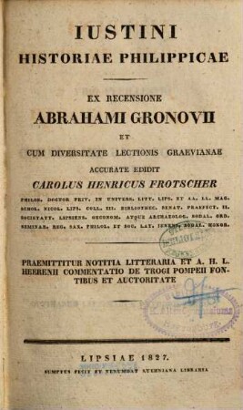 Iustini Historiae Philippicae, 1. +(Iustini) Historiae Philippicae. - 1827. - CIV, 302 S.