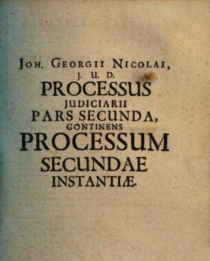 Processus Iudiciarius, Primae Et Secundae Instantiae Nec Non Execution. : Cum Summariis & duplici Indice ..., 2