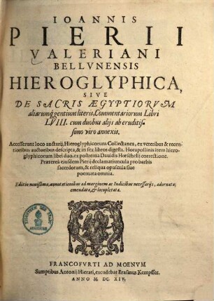 Ioannis Pierii Valeriani Bellvnensis Hieroglyphica, Sive De Sacris Aegyptiorvm aliarumq[ue] gentium literis, Commentariorum Libri LVIII. : cum duobus alijs ab eruditissimo viro annexis