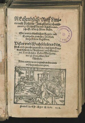 Rechenbuch auff Linien und Ziphren inn [in] allerley Handtierung [Handthierung], Geschefften [Geschäfften] und Kauffmannschafft [Kauffmanschafft] : mit newen künstlichen Regeln und Exempeln gemehret, Innhalt fürgestelten Registers