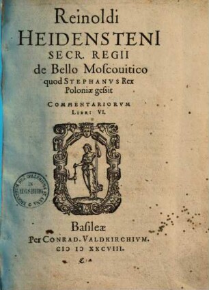 Reinoldi Heidensteni ... De bello Moscovitico quod Stephanus Rex Poloniae gessit commentariorum libri VI