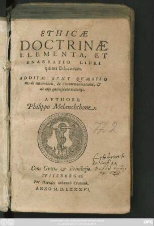 ETHICAE || DOCTRINAE || ELEMENTA, ET || ENARRATIO LIBRI || quinti Ethicorum.|| ADDITAE SVNT QVAESTIO||nes de iuramentis, de Excommunicatione, et || de alijs quibusdam materijs.|| AVTHORE || Philippo Melanchthone.||(DE ARBORE || CONSANGVINITATIS || ET AFFINITATIS.||)(DE DISCRIMINE PO=||TESTATIS POLITICAE ET || ministerij Euangelij.||)