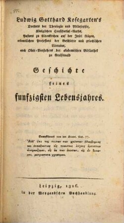 Ludwig Gotthard Kosegarten's Doctors der Theologie und Philosophie, Königlichen Consistorial-Raths ... Geschichte seines funfzigsten Lebensjahres