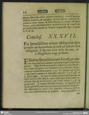 Conclus. XXXVII. Ex sponsalibus oritur obligatio, qua sponsus ad ducendum, sponsa ad nubendum obligatur, ...