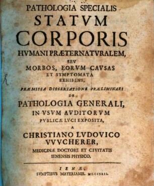 Pathologia Specialis Statvm Corporis Hvmani Præternatvralem, Sev Morbos, Eorvm Cavsas Et Symptomata Exhibens : Præmissa Dissertatione Præliminari De Pathologia Generali