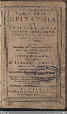 Urbis Basil. epitaphia et inscriptiones omnium templorum, curiae, academ. et aliar. aedium public. : Lat. et German.; Quibus Reliquarum Orbis Urbium Monumenta et Inscriptiones ... accesserunt