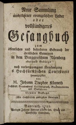 Neue Sammlung auserlesener evangelischer Lieder oder vollständigeres Gesangbuch zum öffentlichen und besonderen Gebrauch der christlichen Gemeinen in dem Burggrafthum Nürnberg oberhalb Gebürgs