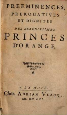Prééminences, prérogatives et dignitéz des sérénissimes Princes d'Orange