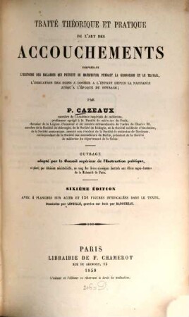 Traité théorique et pratique de l'art des accouchements; comprenant l'histoire des maladies qui peuvent se manifester pendant la grossesse et le travail