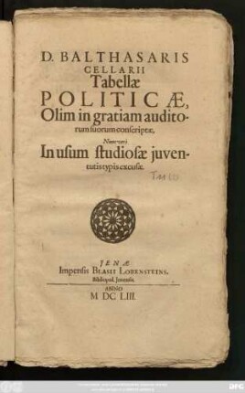 D. Balthasaris Cellarii Tabellae Politicae : Olim in gratiam auditorum suorum conscriptae, Nunc vero In usum studiosae iuventutis typis excusae