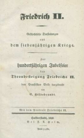 Friedrich II. : Geschichtliche Darstellungen aus dem siebenjährigen Kriege ; Zur hundertjährigen Jubelfeier der Thronbesteigung Friedrichs II. dem Preußischen Volke dargebracht