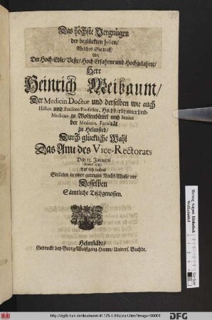 Das höchste Vergnügen der beglückten Julien/ Welches Sie traf/ Als/ Der ... Herr Heinrich Meibaum/ Der Medicin Doctor und derselben wie auch Histor. und Poëseos Professor, Hochberühmter Leib-Medicus zu Wolfenbüttel und Senior der Medicin. Facultät zu Helmsted/ Durch glückliche Wahl Das Amt des Vice-Recorats Den 13. Januarii Anno 1687. Auf sich nahm/ Stelleten in einer geringen Nacht-Music vor Desselben Sämtliche Tischgenossen