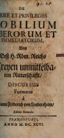 De iure et privilegiis nobilium liberorum et immediatorum : = Von Deß H. Röm. Reichs Freyen unmittelbaren Ritterschafft