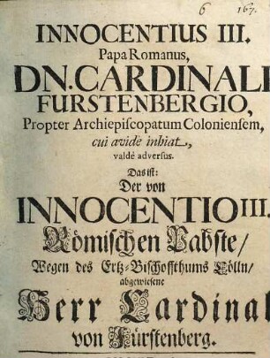 Innocentius III Papa Romanus, Dn. Cardinali Fürstenbergio propter archiepiscopatum Coloniensem, cui avide inhiat, valde adversus, Das ist: Der von Innocentio III. Römischen Pabste Wegen des Ertz-Bischoffthums Cölln abgewiesene Herr Cardinal von Fürstenberg