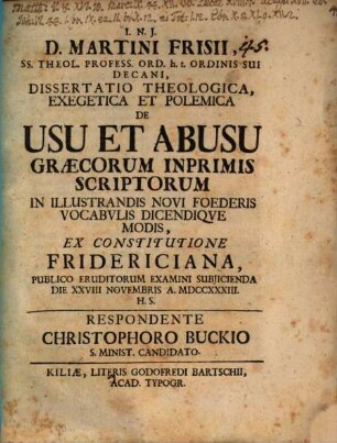 D. Martini Frisii ... Diss. theol., exeg. et polem. de usu et abusu Graecorum inprimis scriptorum in illustrandis Novi Foederis vocabulis dicendique modis