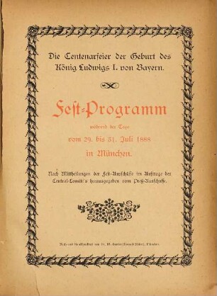 Die Centenarfeier der Geburt des König Ludwigs I. von Bayern : Festprogramm während der Tage vom 29. bis 31. Juli 1888 in München