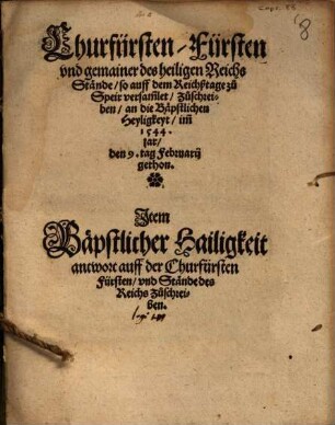 Churfürsten, Fürsten vnd gemainer des heiligen Reichs Stände, so auff dem Reichßtage zu Speir versam[m]let, Zuschreiben, an die Bäpstlichen Heyligkeyt : im[m] 1544. jar, den 9. tag Februarij gethon