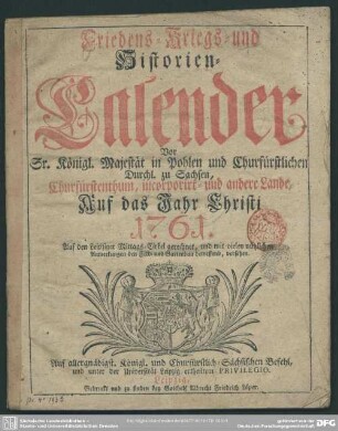 1761: Friedens-, Kriegs- und Historien-Calender für Seiner Churfürstlichen Durchlauchtigkeit zu Sachsen Churfürstenthum, incorporirt und andere Lande : auf das Jahr Christi ...; auf den Leipziger Mittags-Zirkel gerichtet