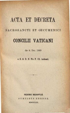 Acta et decreta sacrosancti et oecumenici Concilii Vaticani die 8. Dec. 1869 a S. S. D. N. Pio P. IX. inchoati