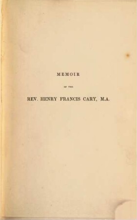 Memoir of the Rev. Henr. Francis Cary, M. A. translator of Dante : With his literary journal and letters. By his son Henr. Cary. In two volumes. 1