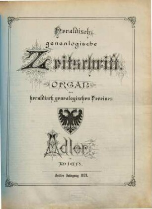 Heraldisch-genealogische Zeitschrift : Organ d. Heraldisch-Genealogischen Vereins "Adler" in Wien. 3. 1873