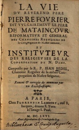 La vie du Reverend Père Pierre Fourier dit vulgairement le Père de Mataincour reformateur et général des Chanoines reguliers ...