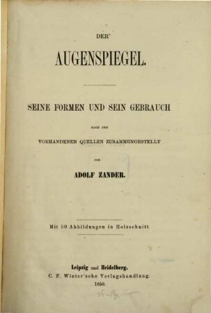 Der Augenspiegel : Seine Formen und sein Gebrauch nach den vorhandenen Quellen zusammengestellt. (Mit 50 Abbild. in Holzschnitt)