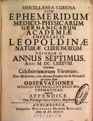 Miscellanea curiosa sive ephemeridum medico-physicarum Germanicarum Academiae Caesareo-Leopoldinae Naturae Curiosorum ... annus. 7. 1688 (1689)