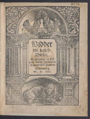 Widder || die kelch || Diebe.|| Geschrieben zu Lü=||beck durch Joannem || Bugenhagen Pomern.||