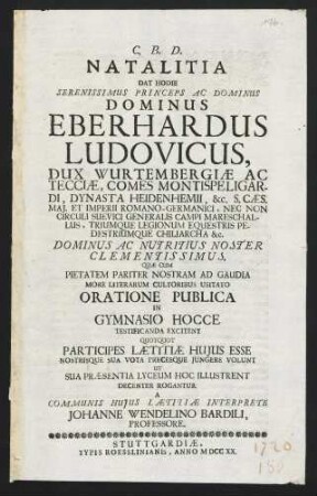 Natalitia Dat Hodie Serenissimus Princeps Ac Dominus Dominus Eberhardus Ludovicus Dux Wurtembergiae Ac Tecciae .... Oratione Publica In Gymnasio Hocce Testificanda Excitent ... Decenter Rogantur A Communis Hujus Laetitiae Interprete Johanne Wendelino Bardili ...