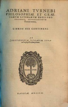 Adriani Turnebi Adversariorum tomi III. : Auctorum loci, qui in his sine certa nota appellabantur, suis locis inserti, auctoribusque suis adscripti sunt ; Additi indices tres copiosissimi ..., 3