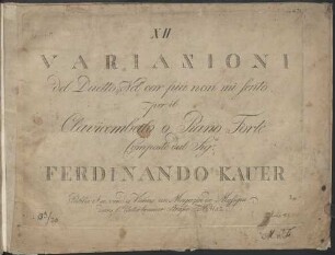 XII VARIAZIONI del Duetto: Nel cor piu non mi sento per il Clavicembalo o Piano Forte Composte dal Sig.r FERDINANDO KAUER