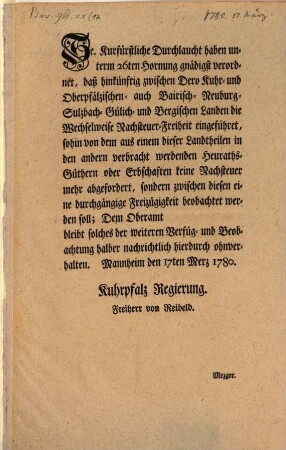 Se. Kurfürstliche Durchlaucht haben unterm 26ten Hornung gnädigst verordnet, daß hinkünftig zwischen Dero Kuhr- und Oberpfälzischen- auch Bairisch- Neuburg- Sulzbach- Gülich- und Bergischen Landen die Wechselweise Nachsteuer-Freiheit eingeführet ... : Mannheim den 17ten Merz 1780.