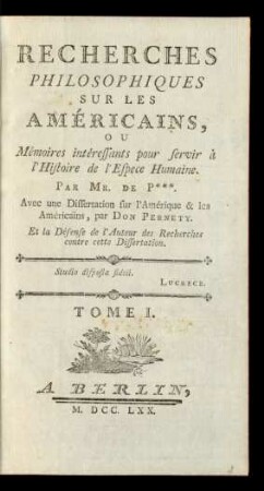 Tome I.: Recherches Philosophiques Sur Les Américains, Ou Mémoires interessants pour servir à l'Histoire de l'Espece Humaine ; Tome I.: