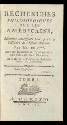 Tome I.: Recherches Philosophiques Sur Les Américains, Ou Mémoires interessants pour servir à l'Histoire de l'Espece Humaine ; Tome I.: