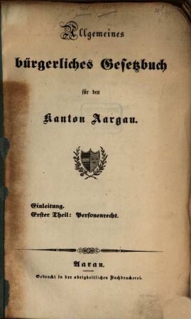 Allgemeines bürgerliches Gesetzbuch für den Kanton Aargau : Einleitung. Erster Theil: Personenrecht