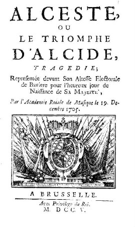 Alceste, Ou Le Triomphe D'Alcide : Tragedie; Represenée devant Son Altesse Electorale de Baviere pour l'heureux jour de Naissance de Sa Majesté