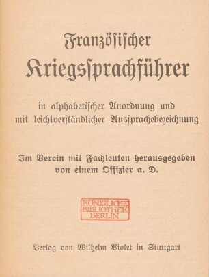 Französischer Kriegssprachführer : in alphabetischer Anordnung und mit leichtverständlichenr Aussprachebezeichnung