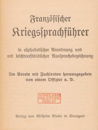 Französischer Kriegssprachführer : in alphabetischer Anordnung und mit leichtverständlichenr Aussprachebezeichnung