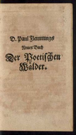 D. Paul Flemmings Neues Buch Der Poetischen Wälder.