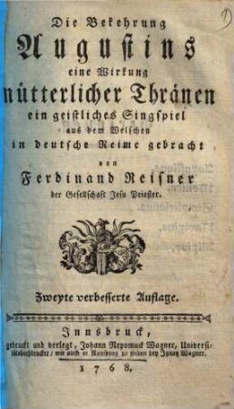 Die Bekehrung Augustins, eine Wirkung mütterlicher Thränen : ein geistliches Singspiel aus dem Welschen in deutsche Reime gebracht