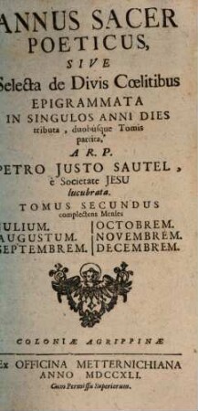 Annus Sacer Poeticus : Sive Selecta De Divis Coelitibus Epigrammata In Singulos Anni Dies tributa, duobúsque Tomis partita, 2. Julium Augustum Septermbrem Octobrem Novembrem Decebrem