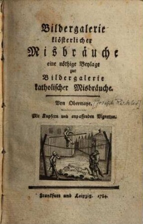 Bildergalerie klösterlicher Misbräuche : eine nöthige Beylage zur Bildergalerie katholischer Misbräuche ; mit Kupfern und anpassenden Vignetten
