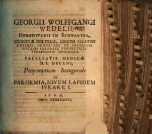 Georgii Wolffgangi Wedelii, Hereditarii In Schwartza, Medicinae Doctoris, ... Facvltatis Medicae h. t. Decane, Propempticon Inaugurale De Paroemia, Iovem Lapidem Ivrare ..., 1 : [P. P. sub Sigillo Facultatis, Ienae D. XXVII. Iul. MDCCIV.]