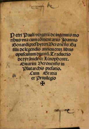 Petri Pauli vergerii de ingenuis moribus vna cum co[m]mentariis Joannis Bonardi presbyteri Verone[n]sis Basilii de legendis antiquoru[m] libris opusculum diuinu[m]